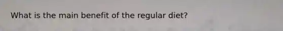 What is the main benefit of the regular diet?