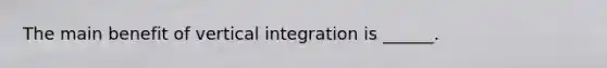 The main benefit of vertical integration is ______.