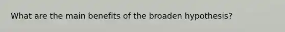 What are the main benefits of the broaden hypothesis?