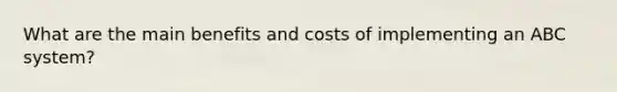 What are the main benefits and costs of implementing an ABC system?