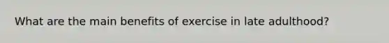 What are the main benefits of exercise in late adulthood?