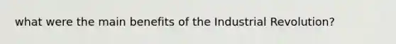 what were the main benefits of the Industrial Revolution?