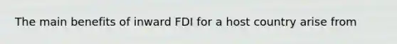 The main benefits of inward FDI for a host country arise from