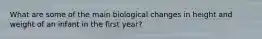 What are some of the main biological changes in height and weight of an infant in the first year?