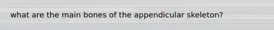 what are the main bones of the appendicular skeleton?