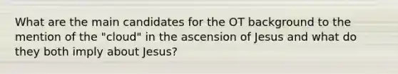 What are the main candidates for the OT background to the mention of the "cloud" in the ascension of Jesus and what do they both imply about Jesus?