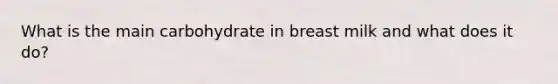What is the main carbohydrate in breast milk and what does it do?
