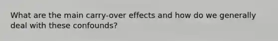 What are the main carry-over effects and how do we generally deal with these confounds?