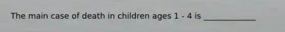 The main case of death in children ages 1 - 4 is _____________