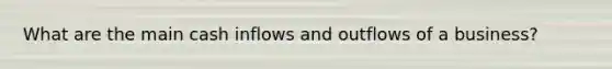 What are the main cash inflows and outflows of a business?