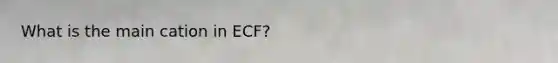 What is the main cation in ECF?