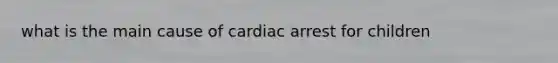 what is the main cause of cardiac arrest for children