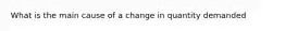 What is the main cause of a change in quantity demanded