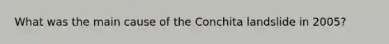 What was the main cause of the Conchita landslide in 2005?