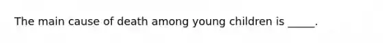 The main cause of death among young children is _____.