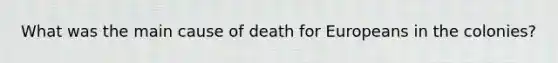 What was the main cause of death for Europeans in the colonies?