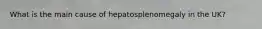 What is the main cause of hepatosplenomegaly in the UK?