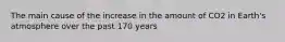 The main cause of the increase in the amount of CO2 in Earth's atmosphere over the past 170 years