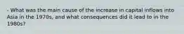 - What was the main cause of the increase in capital inflows into Asia in the 1970s, and what consequences did it lead to in the 1980s?