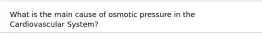 What is the main cause of osmotic pressure in the Cardiovascular System?