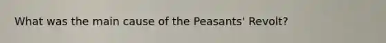 What was the main cause of the Peasants' Revolt?