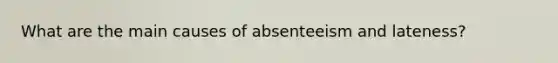 What are the main causes of absenteeism and lateness?