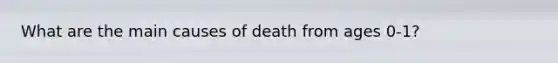 What are the main causes of death from ages 0-1?