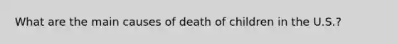 What are the main causes of death of children in the U.S.?