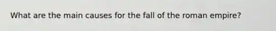 What are the main causes for the fall of the roman empire?