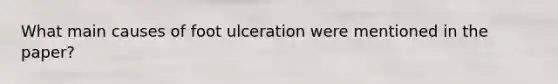 What main causes of foot ulceration were mentioned in the paper?