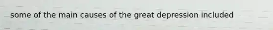 some of the main causes of the great depression included