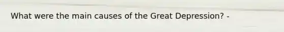 What were the main causes of the Great Depression? -