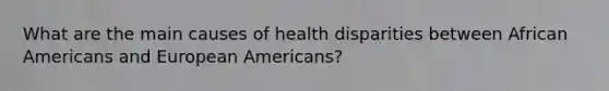 What are the main causes of health disparities between African Americans and European Americans?