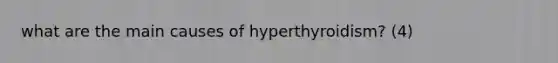 what are the main causes of hyperthyroidism? (4)