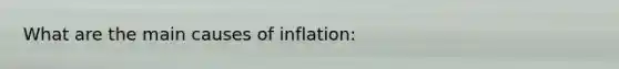 What are the main causes of inflation: