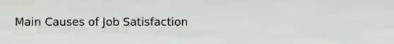 Main Causes of Job Satisfaction