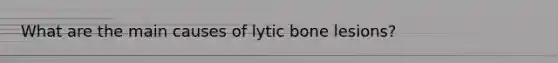 What are the main causes of lytic bone lesions?