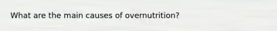 What are the main causes of overnutrition?