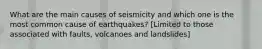 What are the main causes of seismicity and which one is the most common cause of earthquakes? [Limited to those associated with faults, volcanoes and landslides]