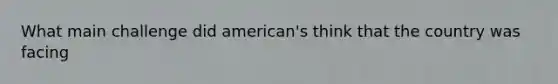 What main challenge did american's think that the country was facing