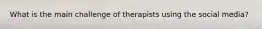 What is the main challenge of therapists using the social media?