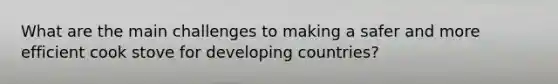 What are the main challenges to making a safer and more efficient cook stove for developing countries?