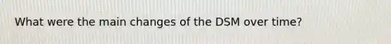 What were the main changes of the DSM over time?