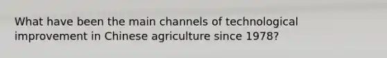 What have been the main channels of technological improvement in Chinese agriculture since 1978?