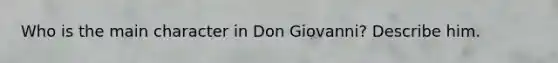 Who is the main character in Don Giovanni? Describe him.