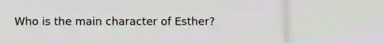 Who is the main character of Esther?