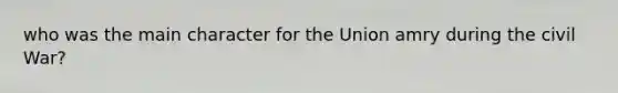 who was the main character for the Union amry during the civil War?