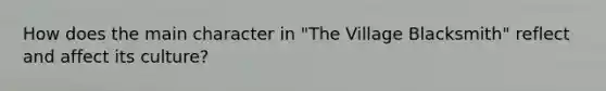 How does the main character in "The Village Blacksmith" reflect and affect its culture?