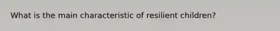 What is the main characteristic of resilient children?