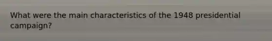 What were the main characteristics of the 1948 presidential campaign?
